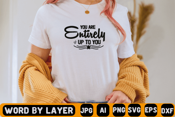 You Are Entirely Up to You Svg Design Graphics Freebies